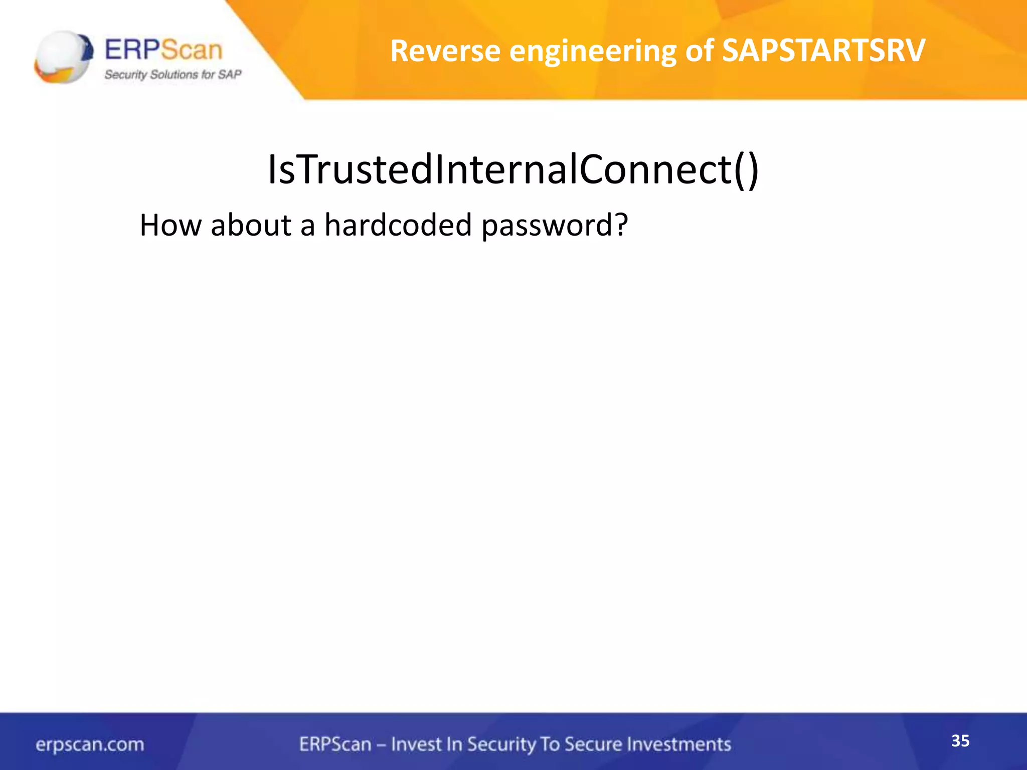 35
Reverse engineering of SAPSTARTSRV
IsTrustedInternalConnect()
How about a hardcoded password?
 