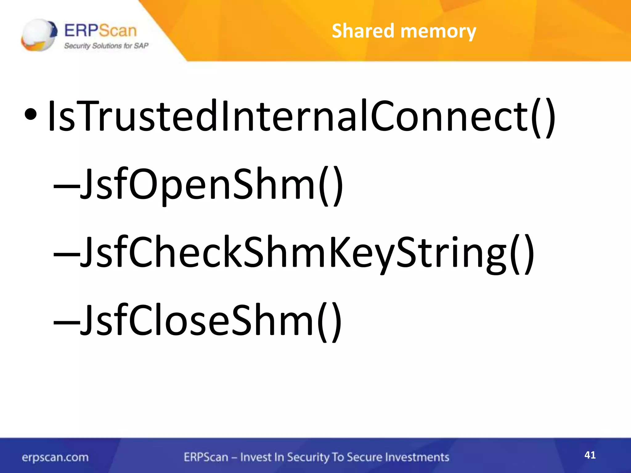41
Shared memory
•IsTrustedInternalConnect()
–JsfOpenShm()
–JsfCheckShmKeyString()
–JsfCloseShm()
 