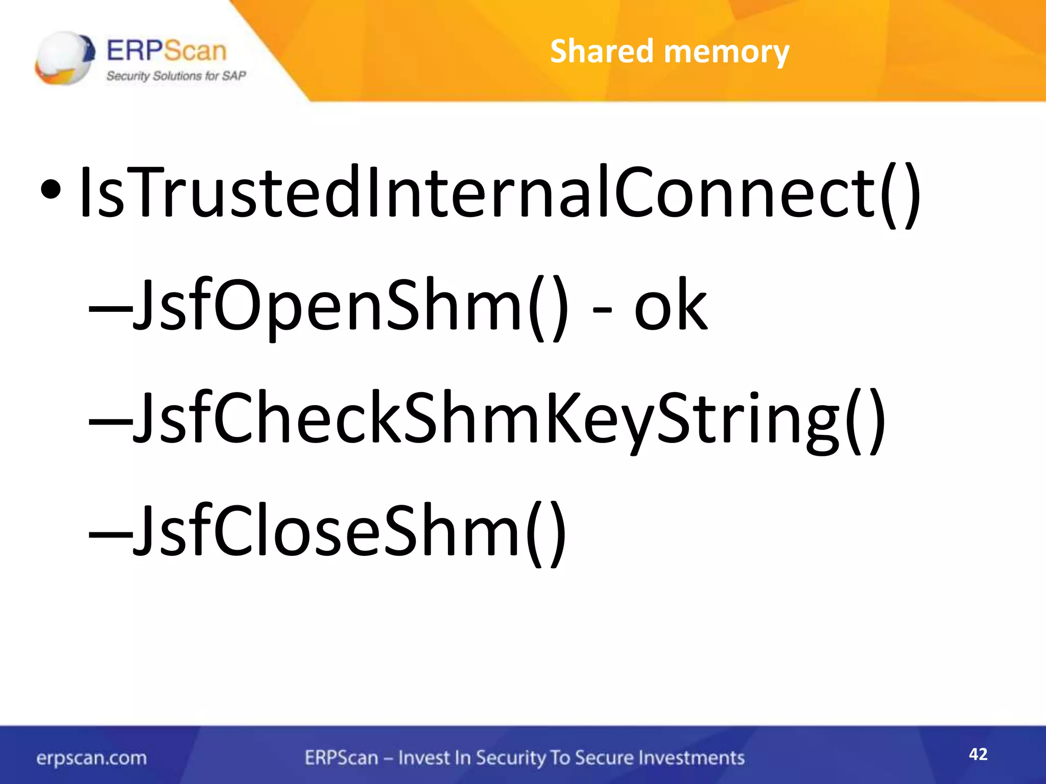 42
Shared memory
•IsTrustedInternalConnect()
–JsfOpenShm() - ok
–JsfCheckShmKeyString()
–JsfCloseShm()
 