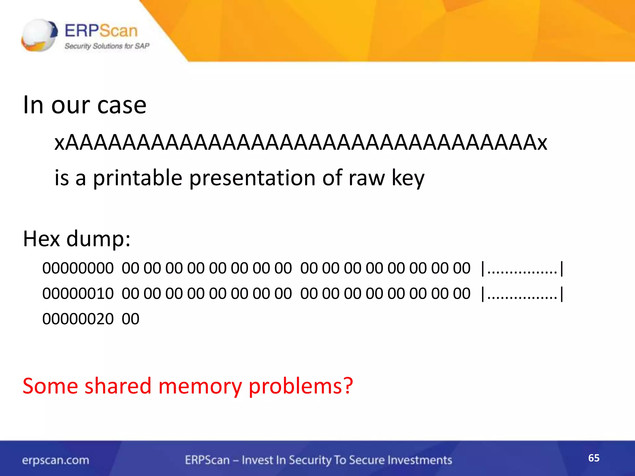 65
In our case
xAAAAAAAAAAAAAAAAAAAAAAAAAAAAAAAAAx
is a printable presentation of raw key
Hex dump:
00000000 00 00 00 00 00 00 00 00 00 00 00 00 00 00 00 00 |................|
00000010 00 00 00 00 00 00 00 00 00 00 00 00 00 00 00 00 |................|
00000020 00
Some shared memory problems?
 