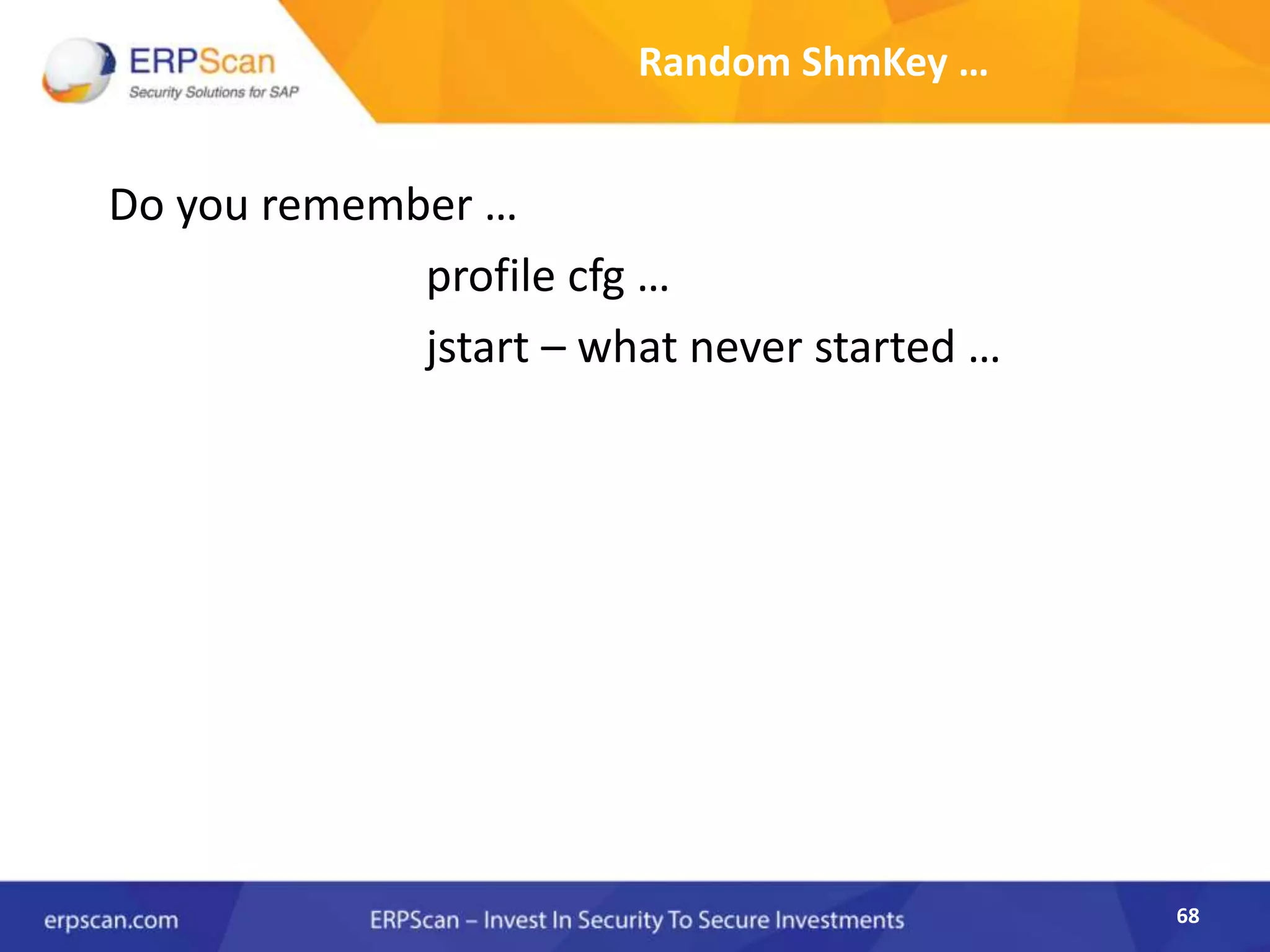 68
Random ShmKey …
Do you remember …
profile cfg …
jstart – what never started …
 