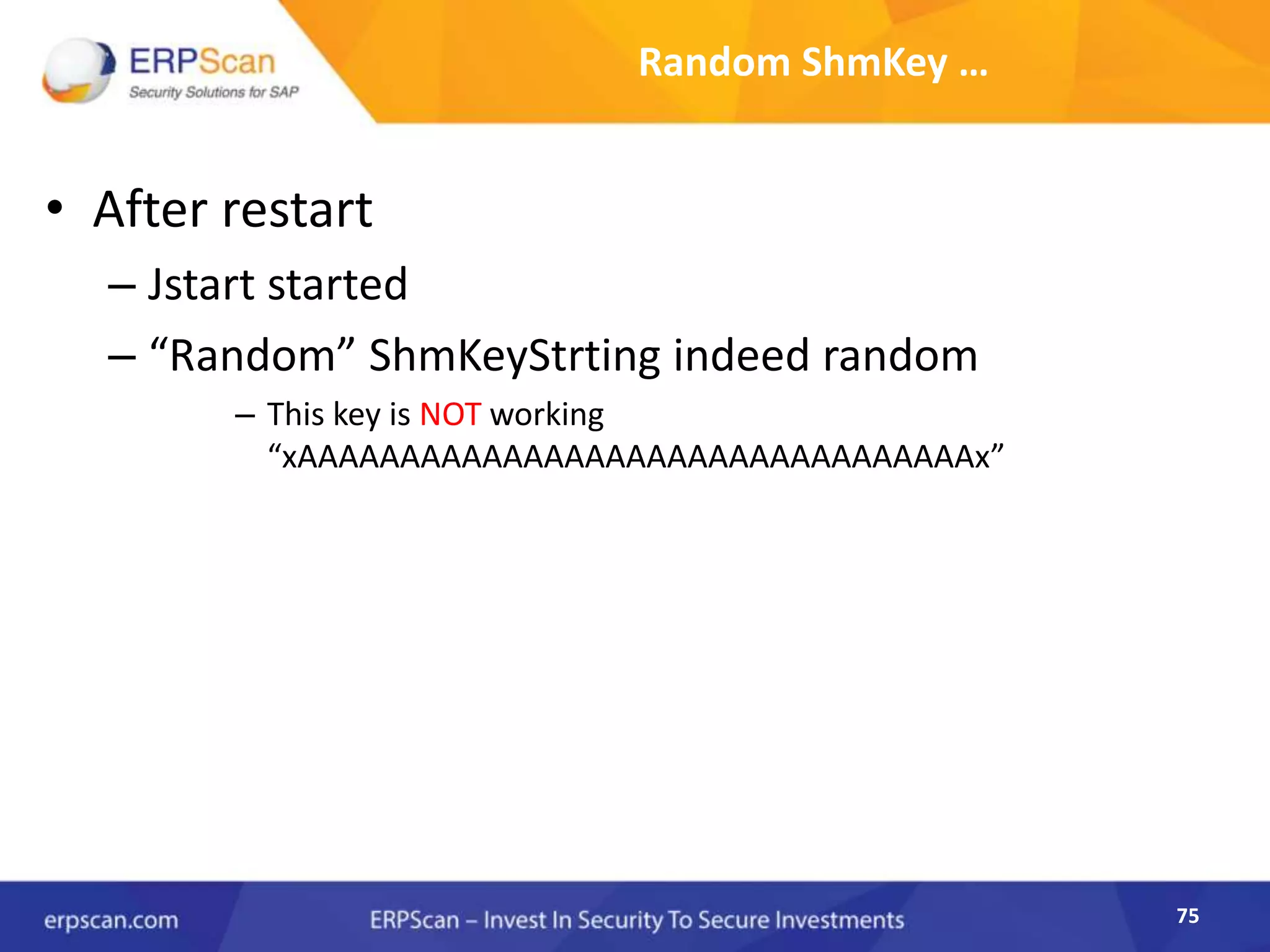 75
Random ShmKey …
• After restart
– Jstart started
– “Random” ShmKeyStrting indeed random
– This key is NOT working
“xAAAAAAAAAAAAAAAAAAAAAAAAAAAAAAAAAx”
 