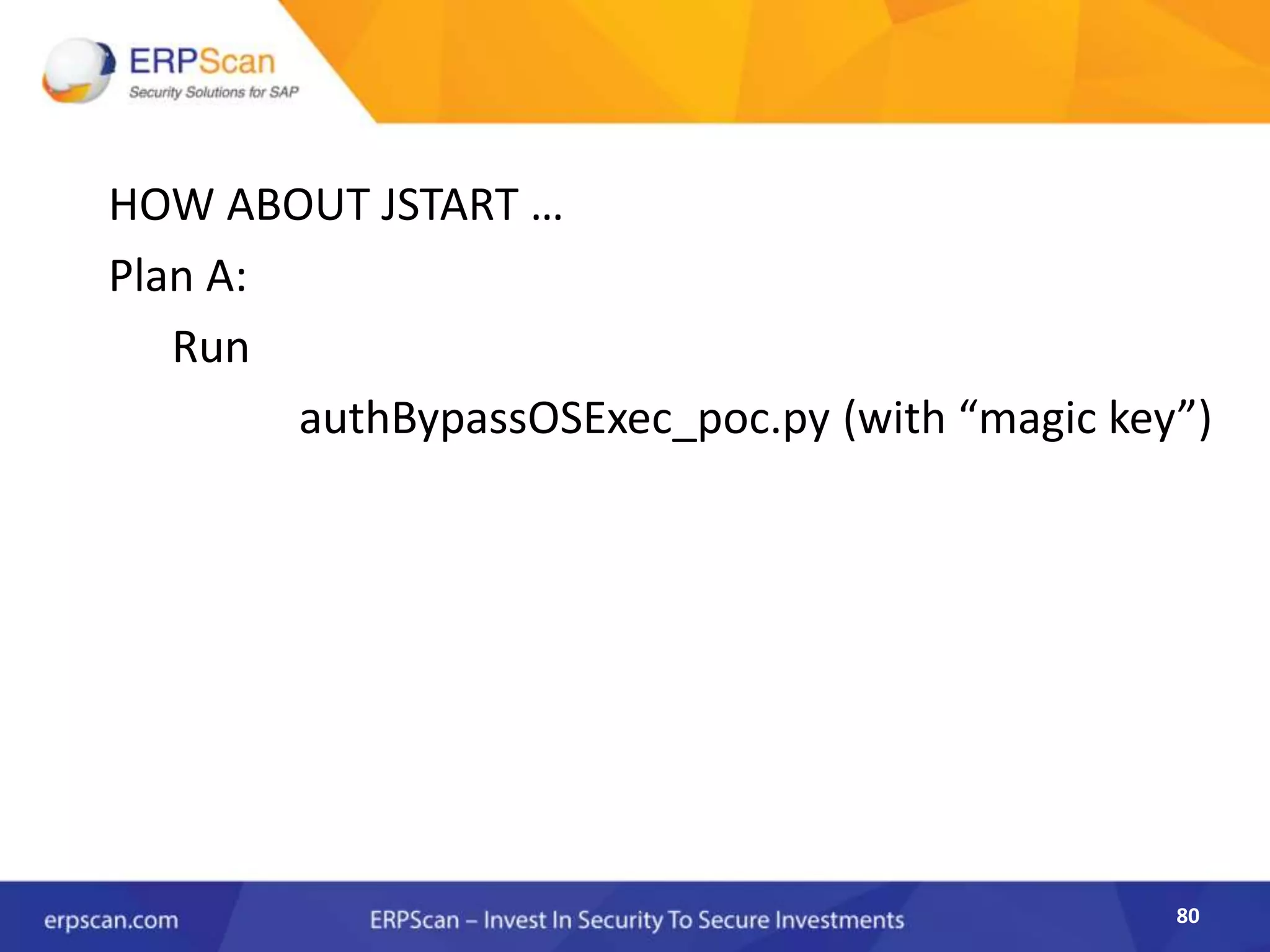 80
HOW ABOUT JSTART …
Plan A:
Run
authBypassOSExec_poc.py (with “magic key”)
 