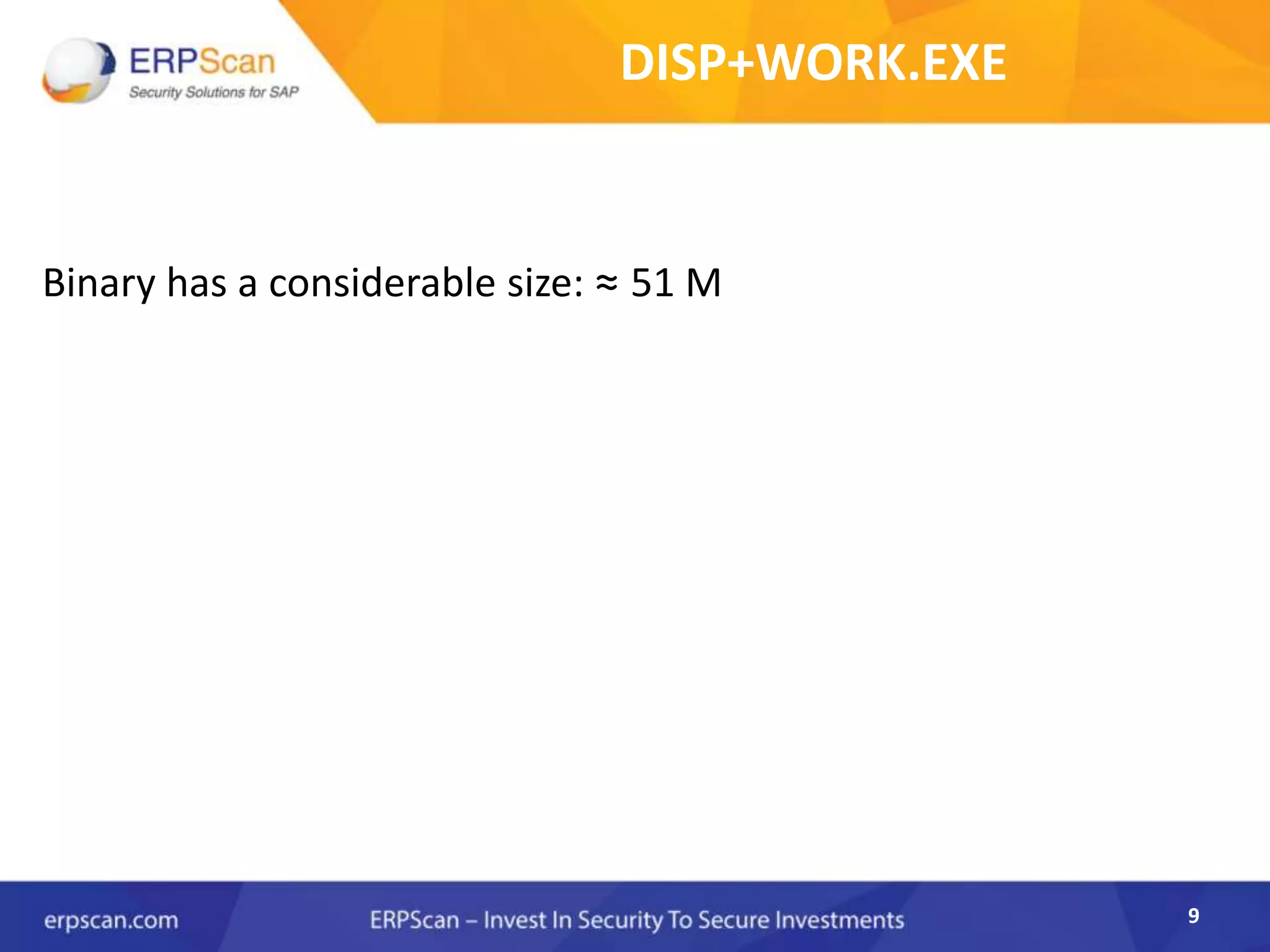 9
DISP+WORK.EXE
Binary has a considerable size: ≈ 51 M
9
 