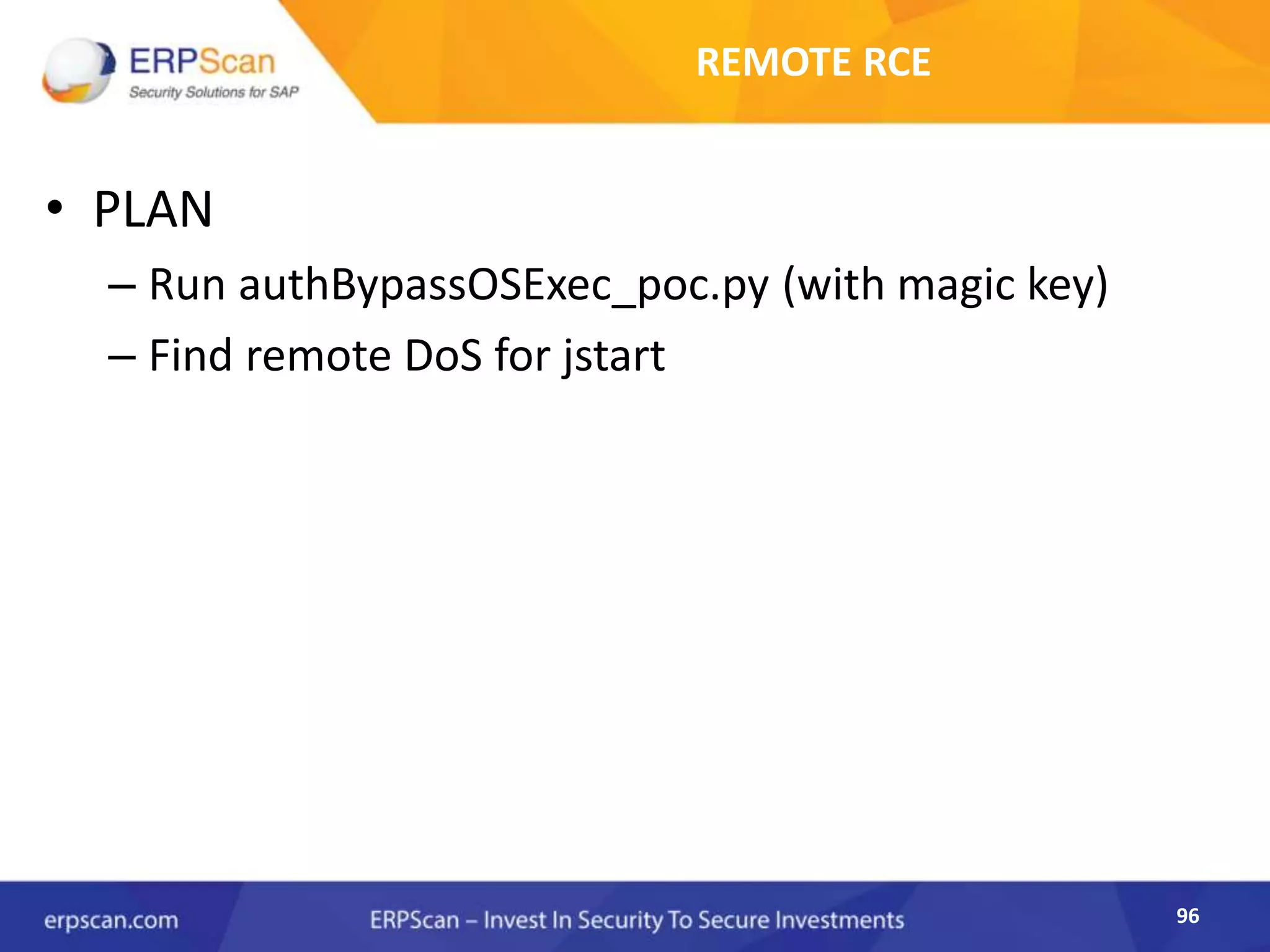 96
REMOTE RCE
• PLAN
– Run authBypassOSExec_poc.py (with magic key)
– Find remote DoS for jstart
 