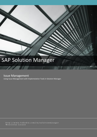 SAP Solution Manager

Issue Management
Using Issue Management with Implemetation Tools in Solution Manager.




  http://www.linkedin.com/in/solutionmanager
  Wenceslao Lacaze
 