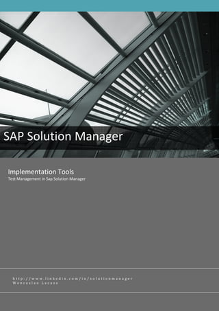 SAP Solution Manager

Implementation Tools
Test Management in Sap Solution Manager




  http://www.linkedin.com/in/solutionmanager
  Wenceslao Lacaze
 