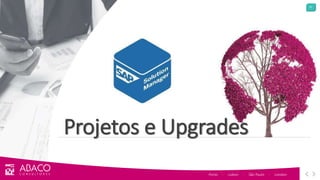 21
Porto - Lisbon - São Paulo - London
Projetos e Upgrades
 