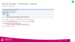 46
Porto - Lisbon - São Paulo - London
Execução Testes Integrados
Solution Manager – Implantação / Upgrade
 