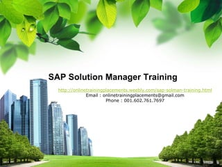 SAP Solution Manager Training 
http://onlinetrainingplacements.weebly.com/sap-solman-training.html 
Email : onlinetrainingplacements@gmail.com 
Phone : 001.602.761.7697 
L/O/G/O 
 