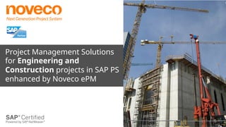 Project  Management  Solutions  
for  Engineering  and  
Construction  projects  in  SAP  PS  
enhanced  by  Noveco  ePM  
 