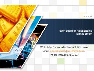 LOGO
LOGO
SAP Supplier Relationship
Management
Web : http://www.indeeddatasolutions.com
Email: indeeddatasolutions@gmail.com
Phone : 001.602.761.7697
 