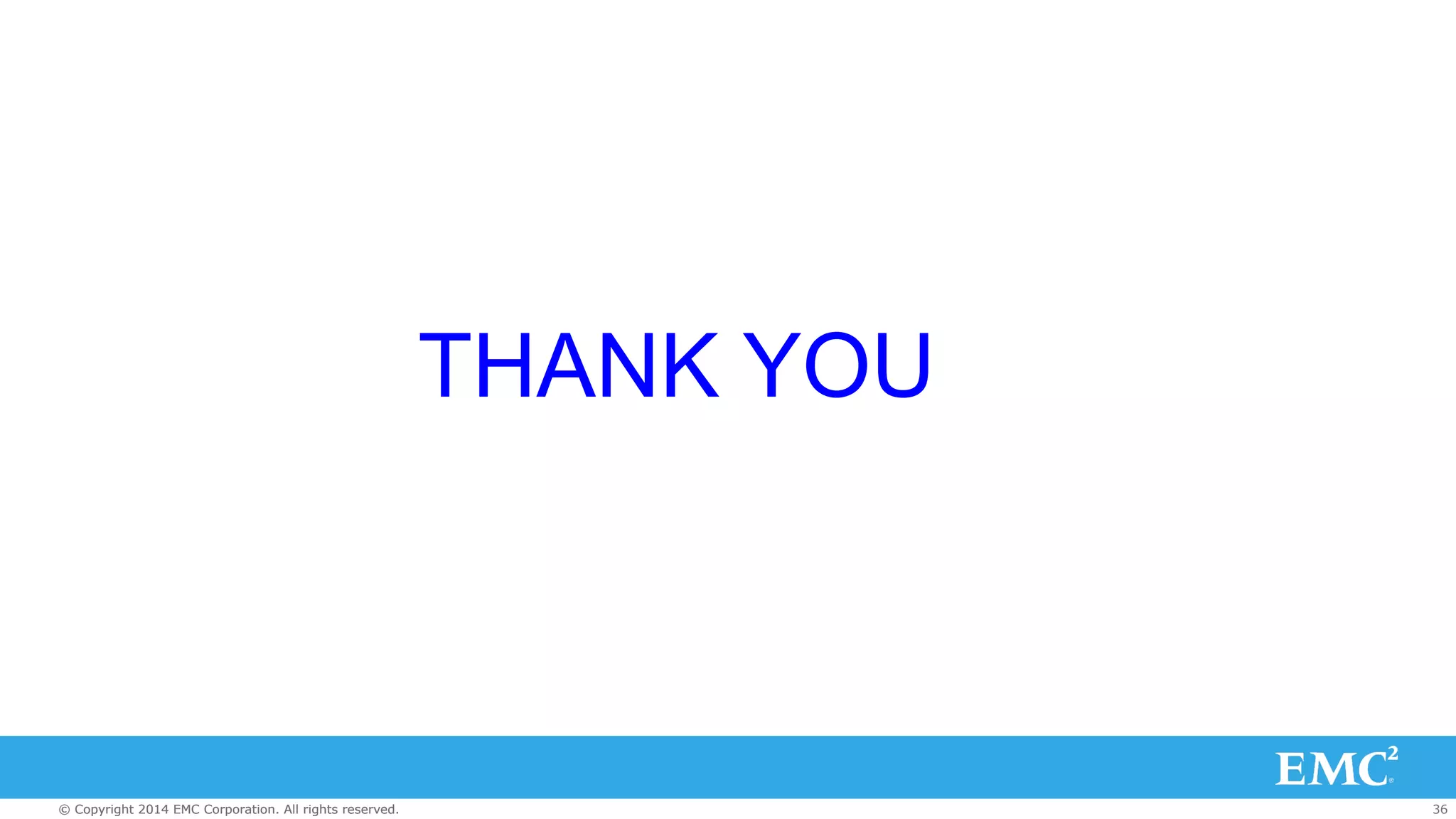 THANK YOU 
© Copyright 2014 EMC Corporation. All rights reserved. 36 
