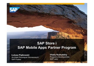SAP Store i
      SAP Mobile Apps Partner Program
 ukasz Pi tkowski                Vitaliy Rudnytskiy
Architekt Rozwi za Biznesowych   Programy Developerskie
SAP Polska                       SAP Labs
 