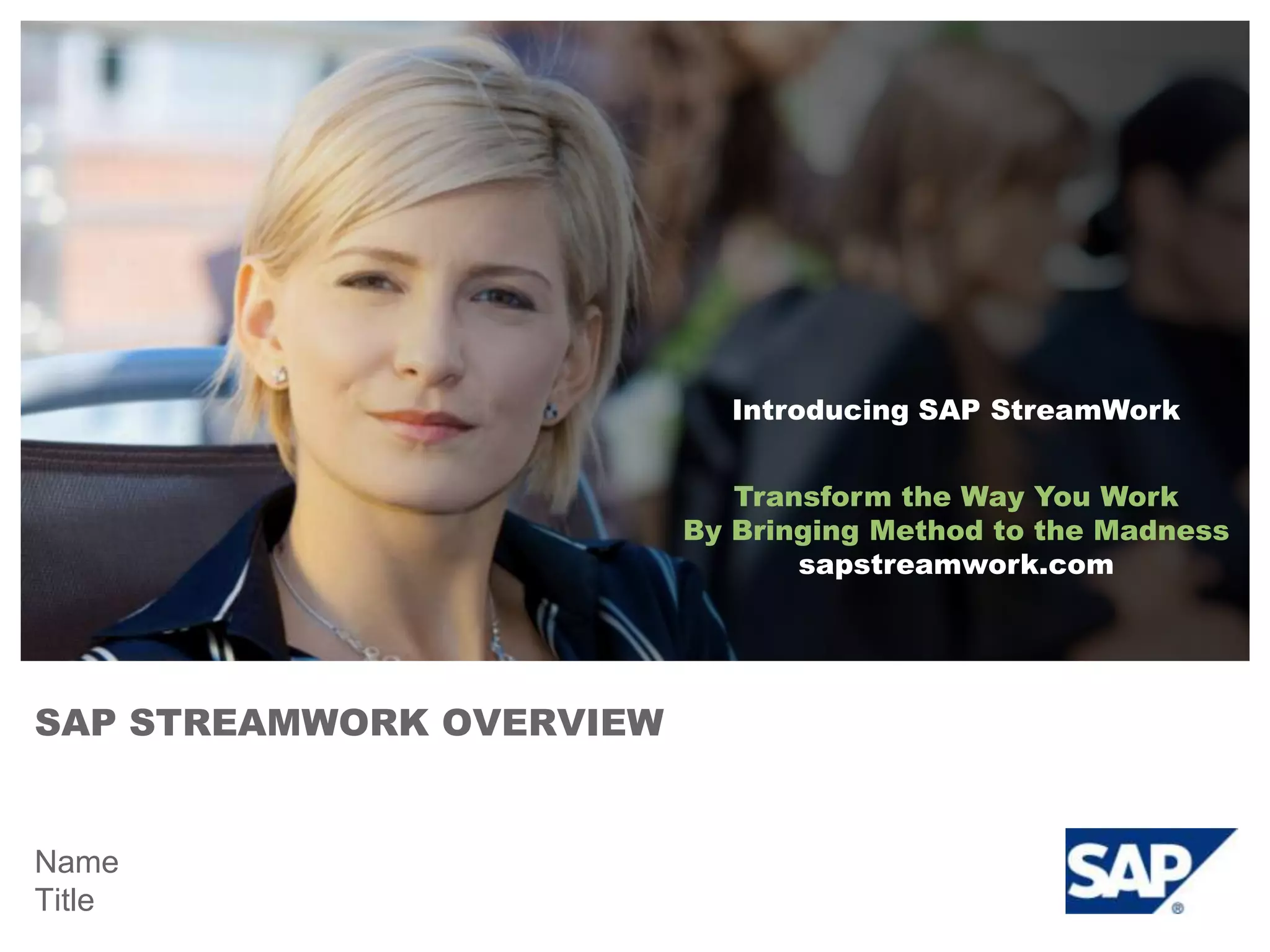 SAP StreamWork overviewNameTitleIntroducing SAP StreamWorkTransform the Way You WorkBy Bringing Method to the Madnesssapstreamwork.com