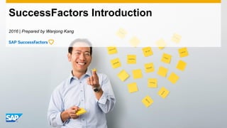 SuccessFactors Introduction
2016 | Prepared by Wanjong Kang
 