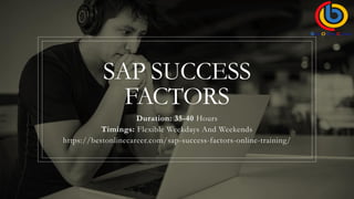 SAP SUCCESS
FACTORS
Duration: 35-40 Hours
Timings: Flexible Weekdays And Weekends
https://bestonlinecareer.com/sap-success-factors-online-training/
 