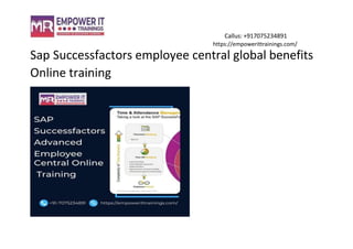 Callus: +917075234891
https://empowerittrainings.com/
Sap Successfactors employee central global benefits
Online training
 