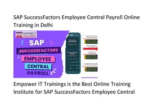 SAP SuccessFactors Employee Central Payroll Online
Training in Delhi
Empower IT Trainings is the Best Online Training
Institute for SAP SuccessFactors Employee Central
 