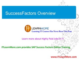 SuccessFactors Overview
ITLearnMore.com provides SAP Success Factors Online Training
www.ITLearnMore.com
Learn more about Highly Paid Jobs in IT
 