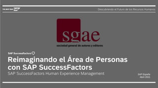 Descubriendo el Futuro de los Recursos Humanos
SAP España
Abril 2021
Reimaginando el Área de Personas
con SAP SuccessFactors
SAP SuccessFactors Human Experience Management
 