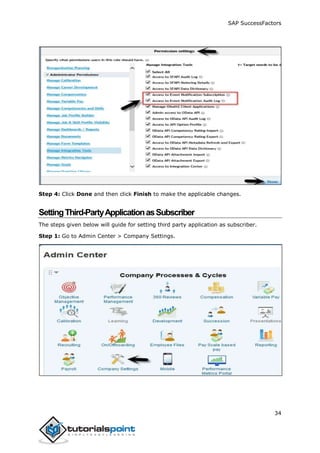 SAP SuccessFactors
34
Step 4: Click Done and then click Finish to make the applicable changes.
SettingThird-PartyApplicationasSubscriber
The steps given below will guide for setting third party application as subscriber.
Step 1: Go to Admin Center > Company Settings.
 