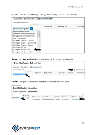 SAP SuccessFactors
37
Step 3: Select the event that you want your third-party application to subscribe-
Step 4: Click Add subscription to add subscriber for these type of events.
Step 5: Configure the subscriber from the available list and click Save.
 