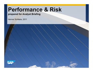 Performance & Risk
prepared for Analyst Briefing

Henner Schliebs, 2011
 