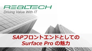 Driving Value With IT
SAPフロントエンドとしての
Surface Pro の魅力
 