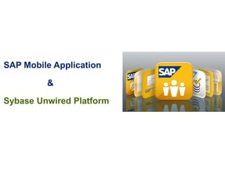 SAP Mobile Application
&
Sybase Unwired Platform
 