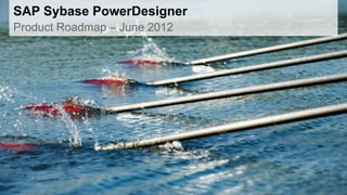 SAP Sybase PowerDesigner
Product Roadmap – June 2012
 