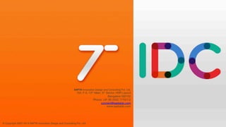 © Copyright 2007-2014 SAPTA Innovation Design and Consulting Pvt. Ltd. 
© Copyright 2007-2014 SAPTA Innovation Design and Consulting Pvt. Ltd. 
SAPTA Innovation Design and Consulting Pvt. Ltd. 
104, F-2, 13th Main, 5th Sector, HSR Layout
Bangalore 560102
Phone: +91 80 2552 7770/1/2
connect@saptaidc.com
www.saptaidc.com
 