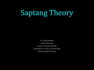 Saptang Theory
Dr. Virag Sontakke
Assistant Professor
Center for Advanced Studies
Department of A.I.H.C. & Archaeology,
Banaras Hindu University
 