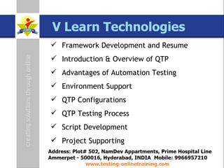 SAP TAO Live Training Presenter  Govind QA Lead [email_address] www.testing-onlinetraining.com Framework Development and Resume Introduction & Overview of QTP Advantages of Automation Testing Environment Support QTP Configurations QTP Testing Process Script Development Project Supporting 