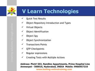 SAP TAO Live Training Presenter  Govind QA Lead [email_address] www.testing-onlinetraining.com Quick Test Results Object Repository Introduction and Types Virtual Objects Object Identification Object Spy Object Synchronization Transactions Points QTP Checkpoints Regular expressions Creating Tests with Multiple Actions 