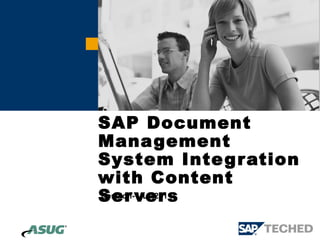 SAP Document
Management
System Inte g ration
with Content
Ser ver s
Session- ULM211
 