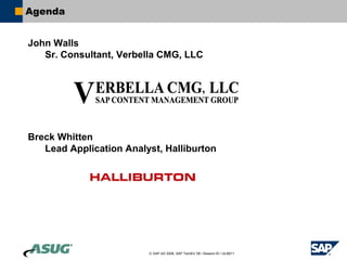 Agenda


John Walls
   Sr. Consultant, Verbella CMG, LLC




Breck Whitten
   Lead Application Analyst, Halliburton




                         © SAP AG 2006, SAP TechEd ’06 / Session ID / ULM211
 