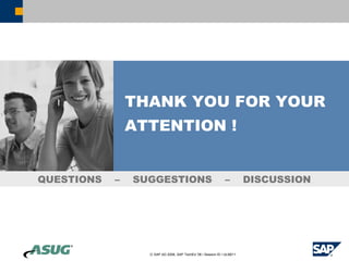 THANK YOU FOR YOUR
                ATTENTION !


QUESTIONS   –   SUGGESTIONS                                   –         DISCUSSION




                  © SAP AG 2006, SAP TechEd ’06 / Session ID / ULM211
 