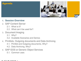 Agenda




1. Session Overview
2. SAP Content Server
      2.1. What is it?
      2.2. What can it be used for?
3.   Docum...