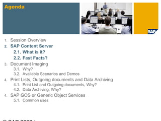 Agenda




1. Session Overview
2. SAP Content Server
    2.1. What is it?
    2.2. Fast Facts?
3. Document Imaging
      3...