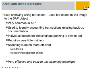 Archiving Using Barcodes


Late  archiving using bar codes – uses bar codes to link image
 to the SAP object
   Very   c...