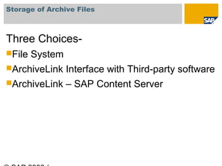 Storage of Archive Files



Three Choices-
File   System
ArchiveLink     Interface with Third-party software
ArchiveLin...