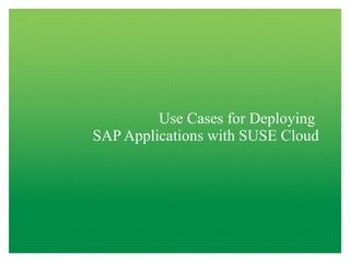 Use Cases for Deploying
SAP Applications with SUSE Cloud

 