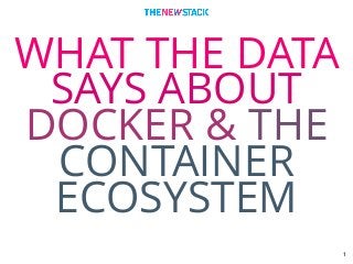 WHAT THE DATA
SAYS ABOUT
DOCKER & THE
CONTAINER
ECOSYSTEM
1
 