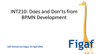 INT210: Does and Don’ts from
BPMN Development
SAP Teched Las Vegas © Figaf 2016
 