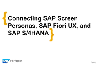 Public
Connecting SAP Screen
Personas, SAP Fiori UX, and
SAP S/4HANA
 