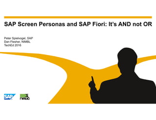 Peter Spielvogel, SAP
Dan Flesher, NIMBL
TechEd 2016
SAP Screen Personas and SAP Fiori: It’s AND not OR
 