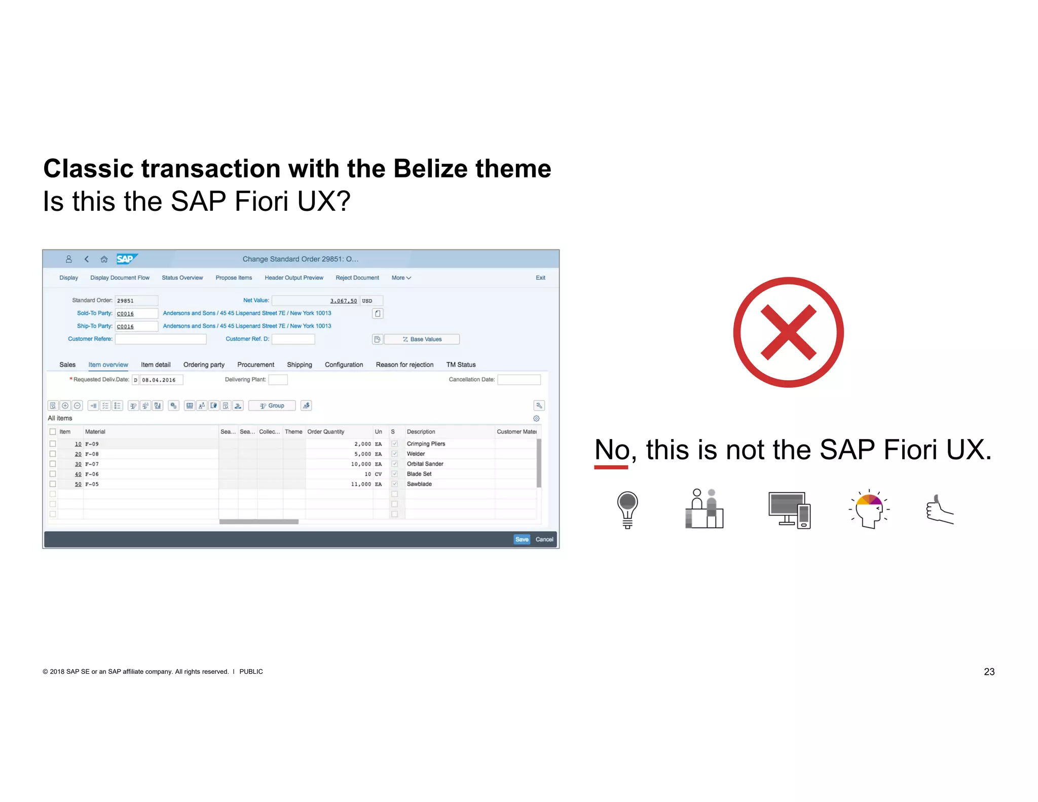 23PUBLIC© 2018 SAP SE or an SAP affiliate company. All rights reserved. ǀ
Classic transaction with the Belize theme
No, this is not the SAP Fiori UX.
Is this the SAP Fiori UX?
 