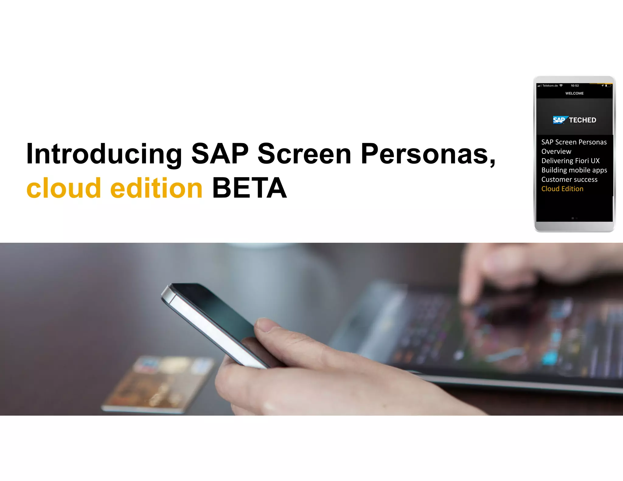 Introducing SAP Screen Personas,
cloud edition BETA
SAP Screen Personas 
Overview
Delivering Fiori UX
Building mobile apps
Customer success
Cloud Edition
 