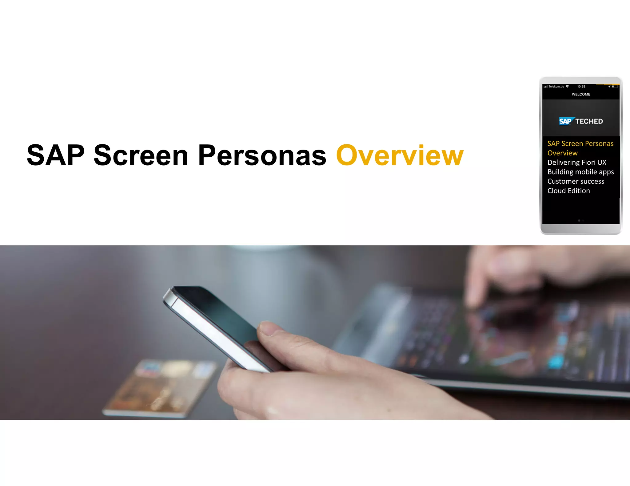 SAP Screen Personas Overview
SAP Screen Personas 
Overview
Delivering Fiori UX
Building mobile apps
Customer success
Cloud Edition
 